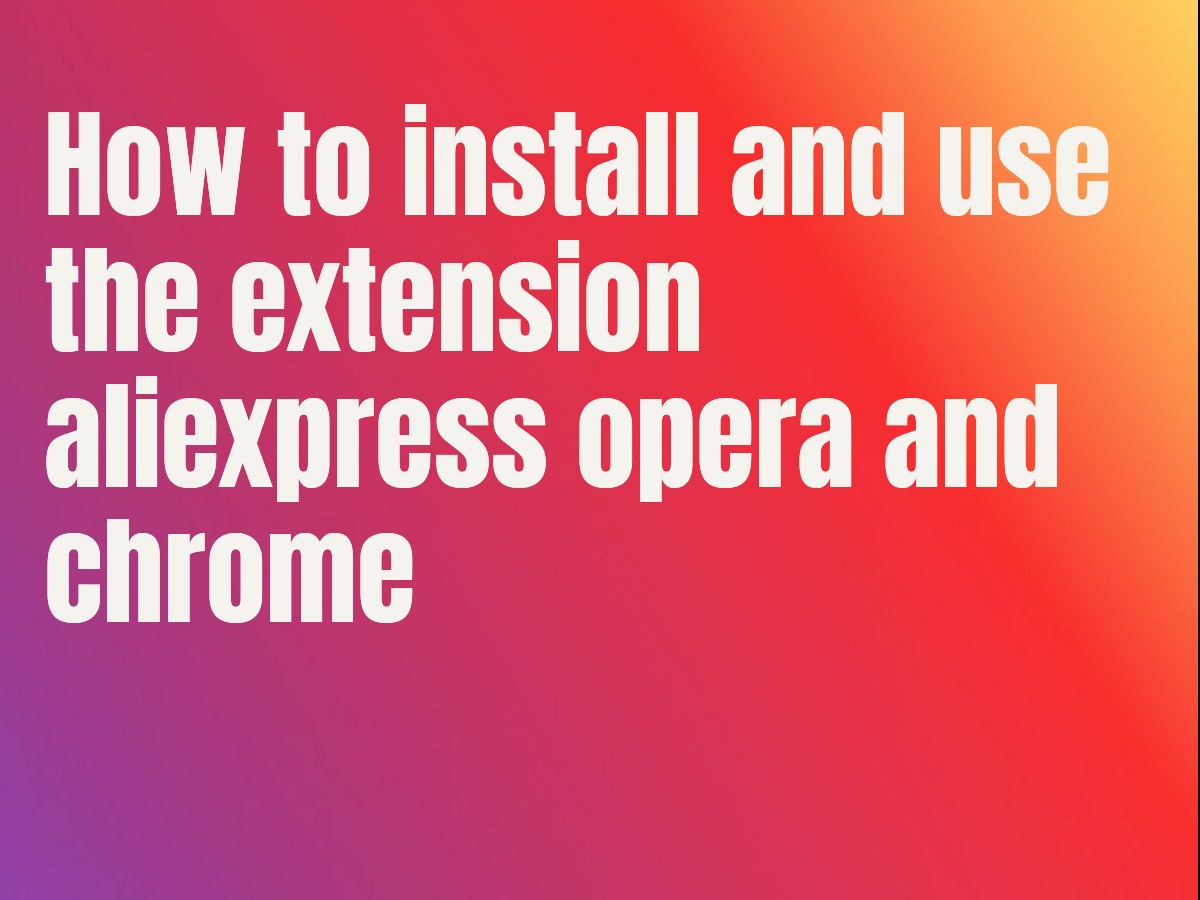 How to install and use the extension aliexpress opera and chrome