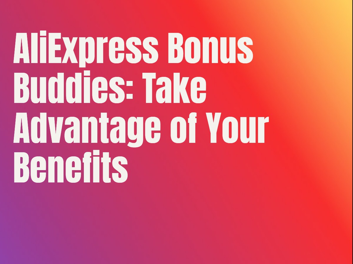 AliExpress Bonus Buddies: Take Advantage of Your Benefits