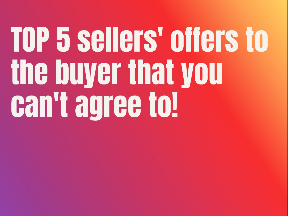 TOP 5 sellers' offers to the buyer that you can't agree to!
