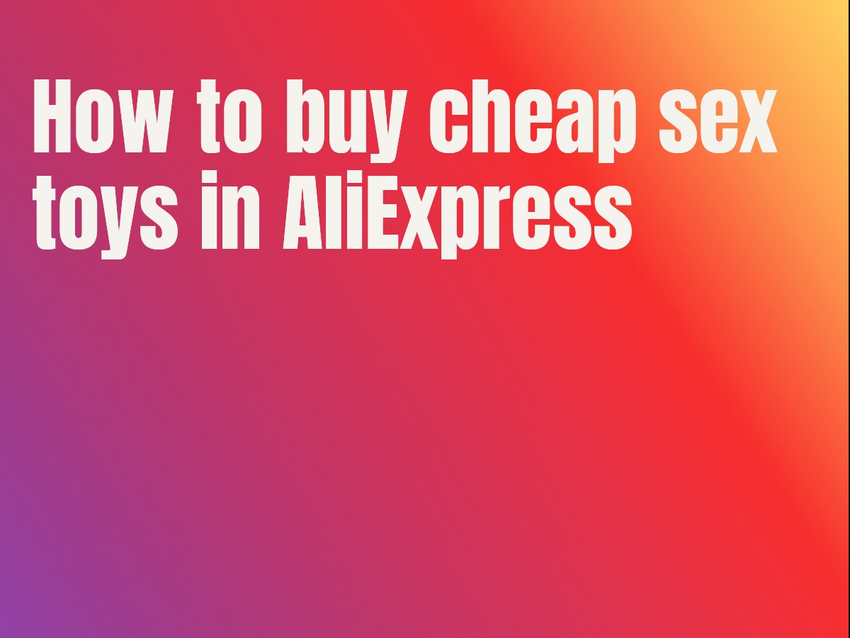 How to buy cheap sex toys in AliExpress