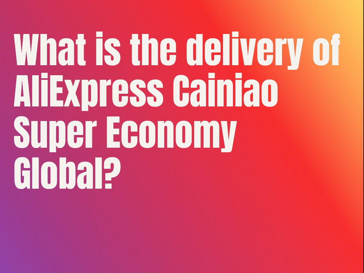 What is the delivery of AliExpress Cainiao Super Economy Global?