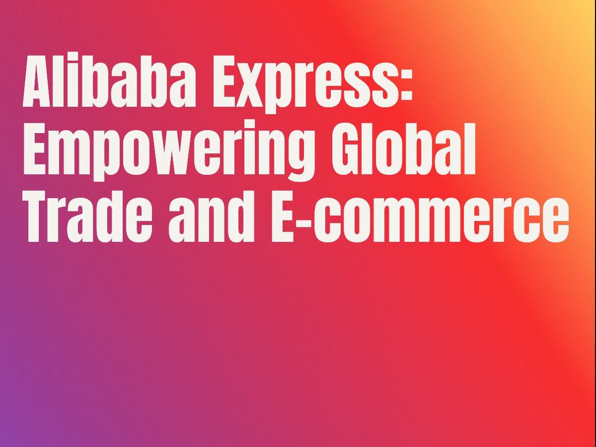 Alibaba Express: Empowering Global Trade and E-commerce