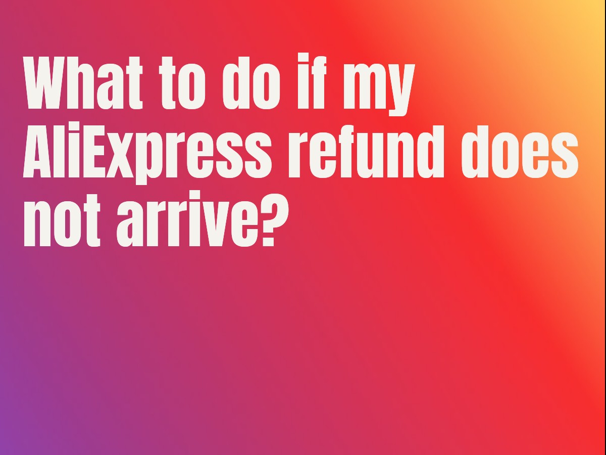 What to do if my AliExpress refund does not arrive?