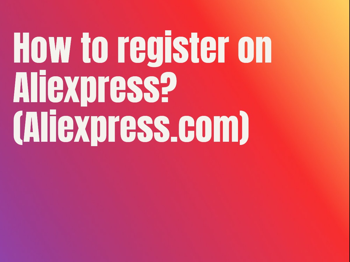 How to register on Aliexpress? (Aliexpress.com)