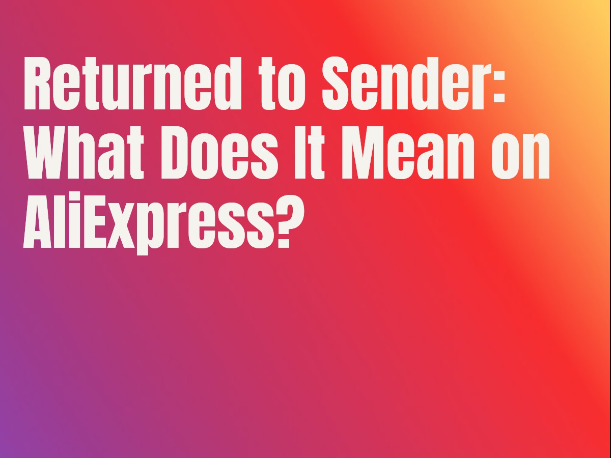 Returned to Sender: What Does It Mean on AliExpress?