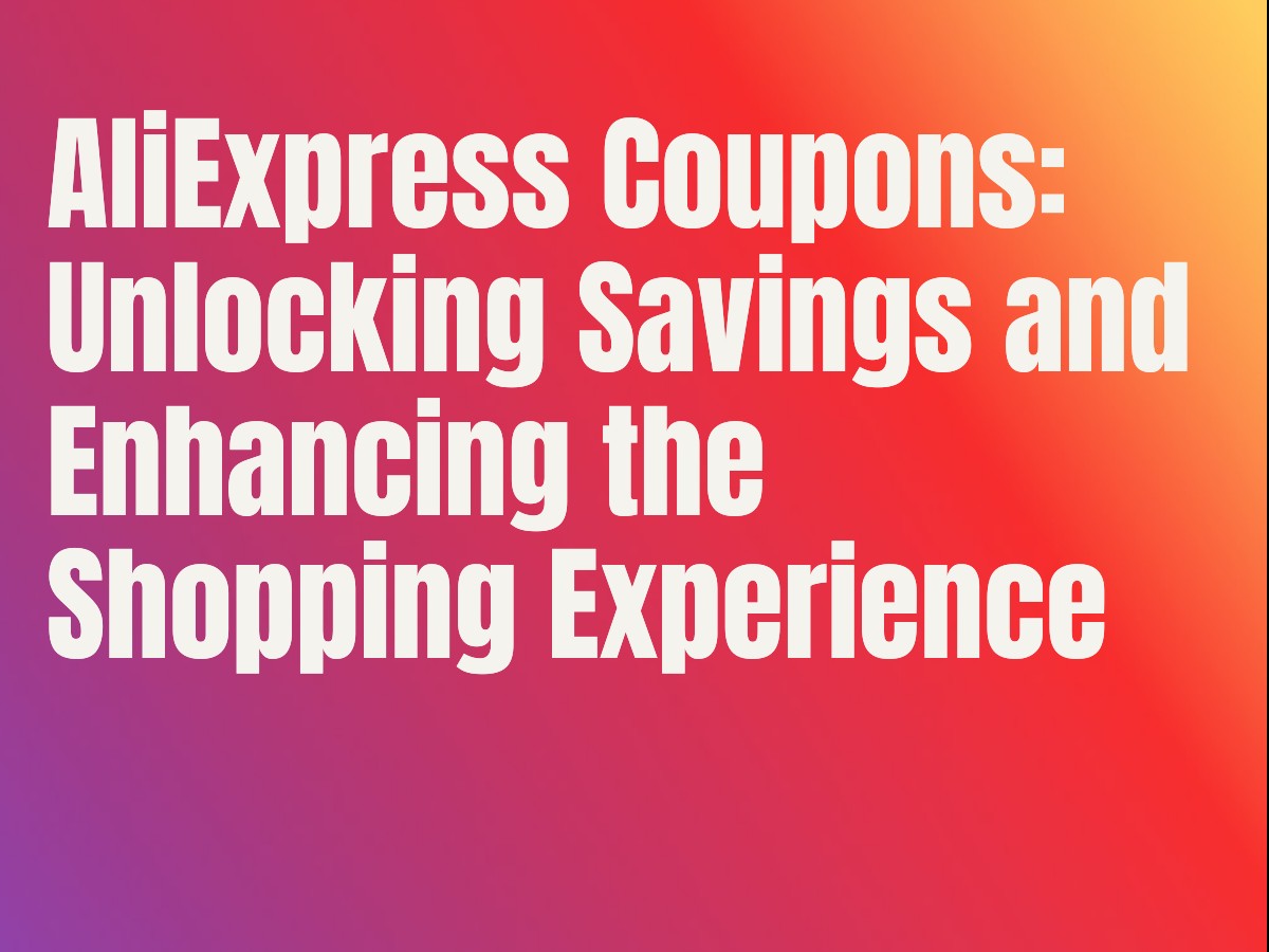 AliExpress Coupons: Unlocking Savings and Enhancing the Shopping Experience