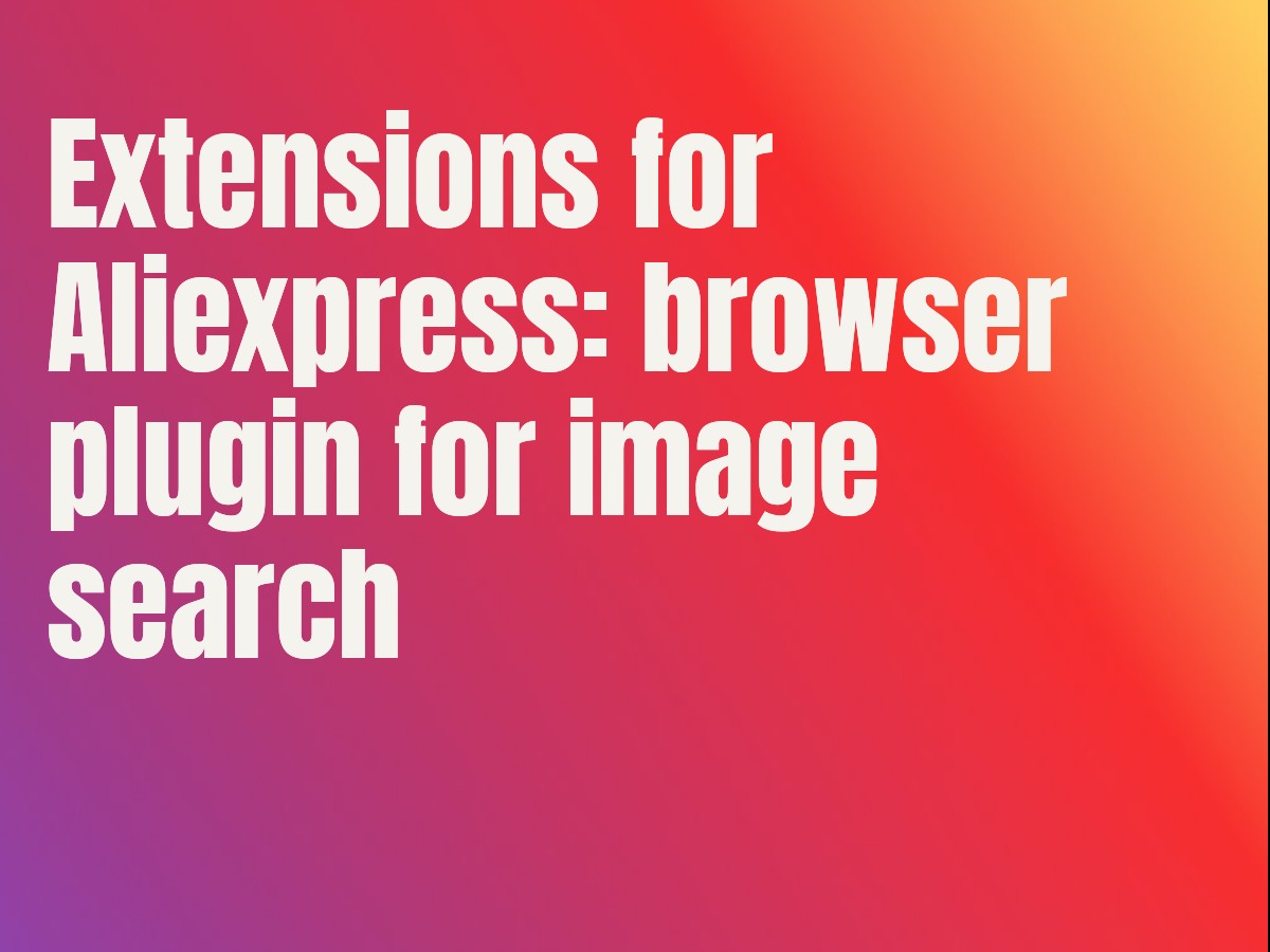 Extensions for Aliexpress: browser plugin for image search