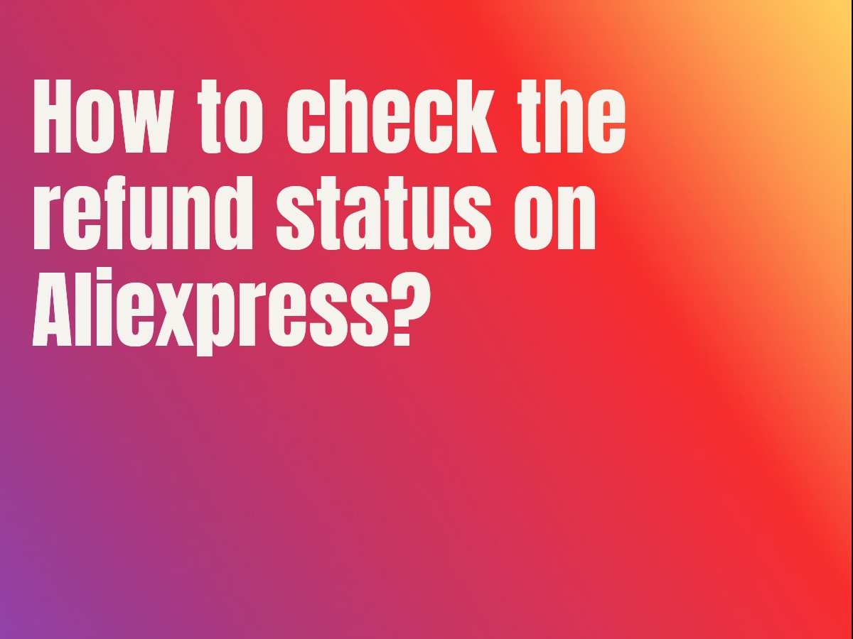 How to check the refund status on Aliexpress?