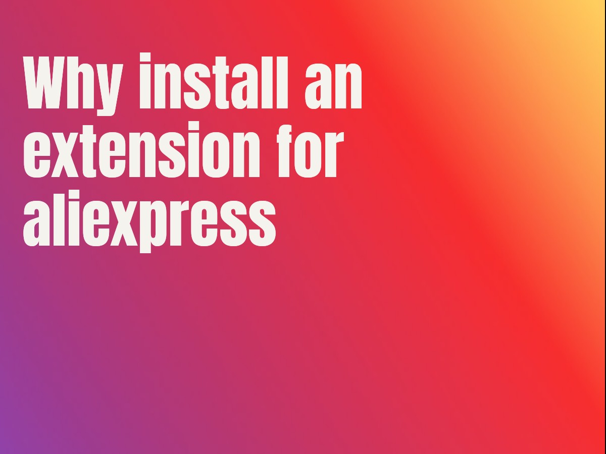 Why install an extension for aliexpress