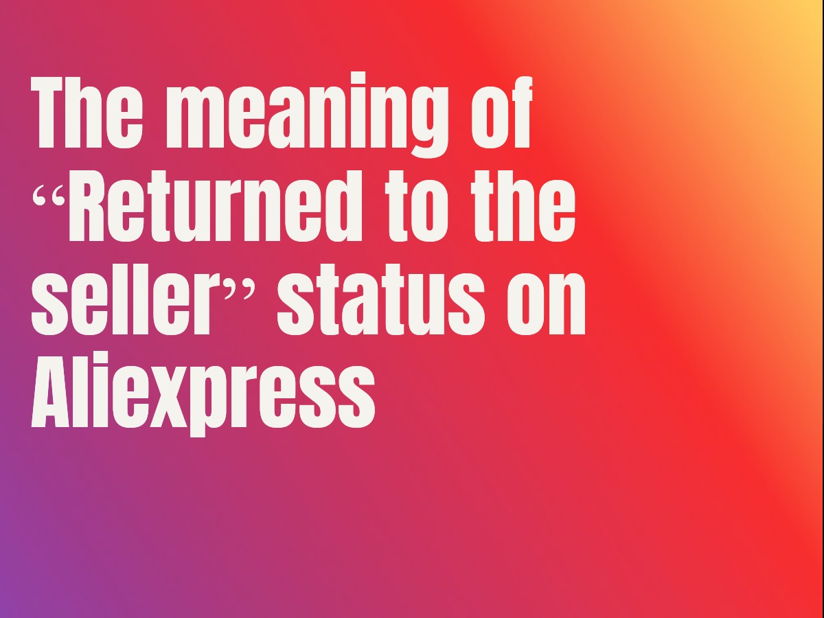 The meaning of “Returned to the seller” status on Aliexpress