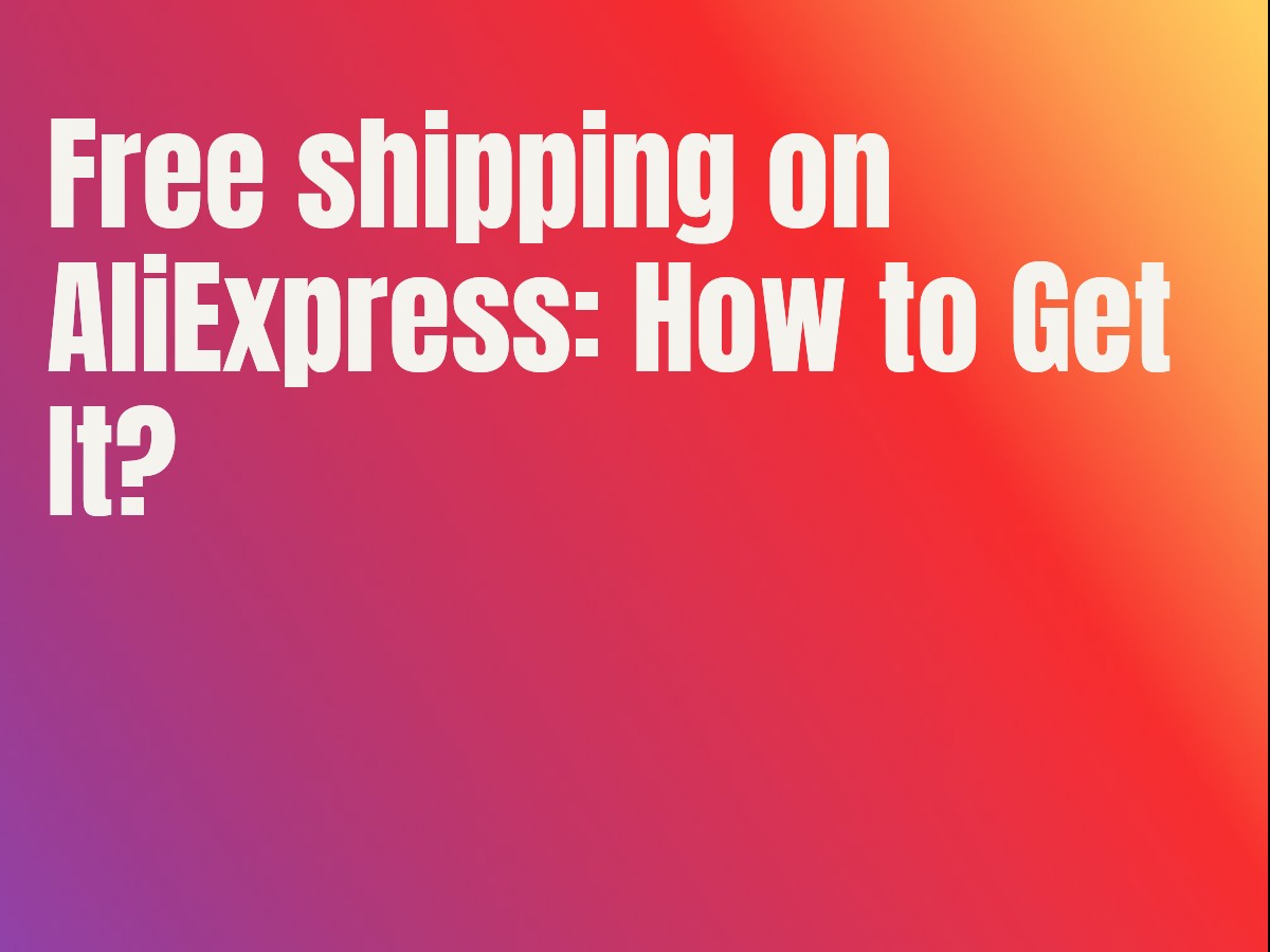 Free shipping on AliExpress: How to Get It?