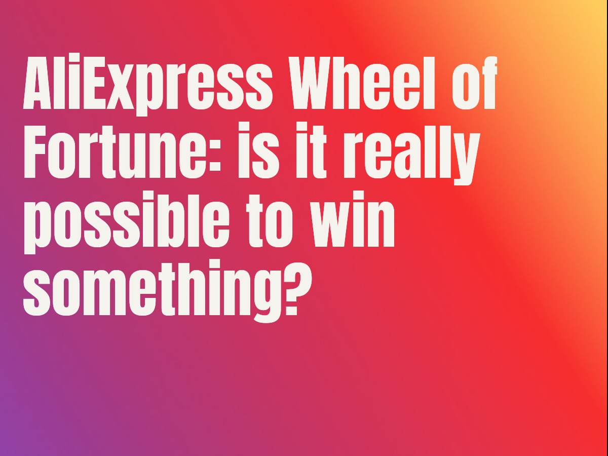 AliExpress Wheel of Fortune: is it really possible to win something?