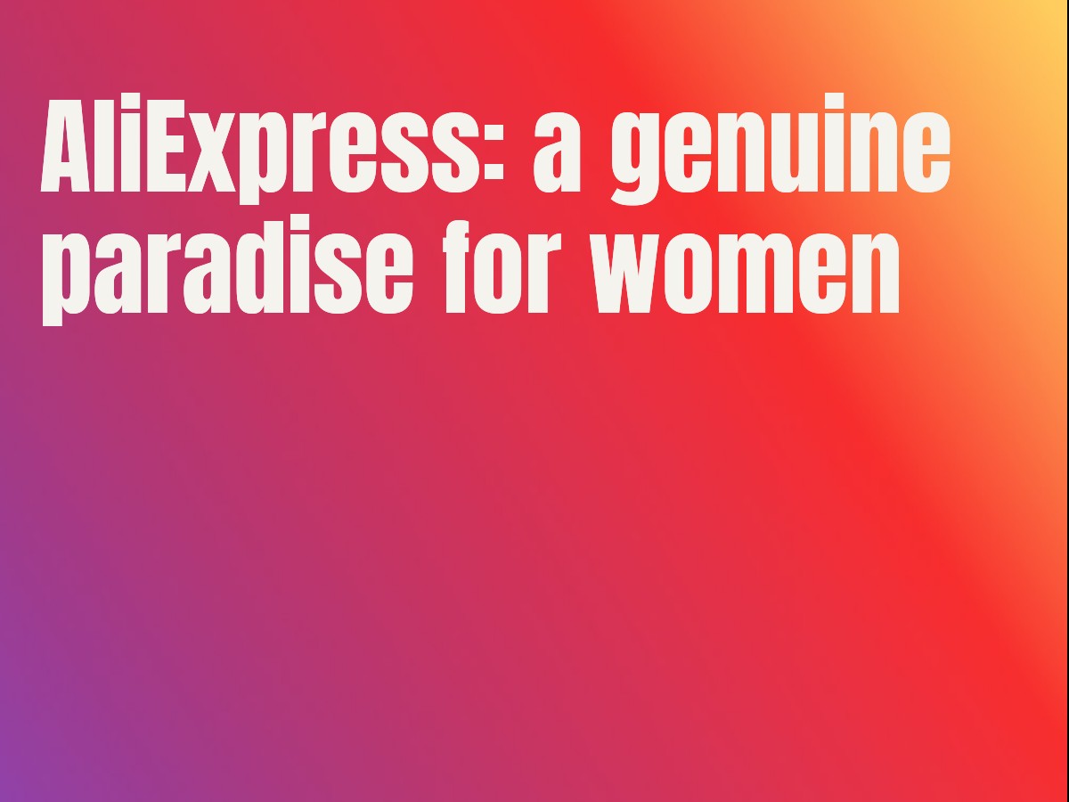 AliExpress: a genuine paradise for women