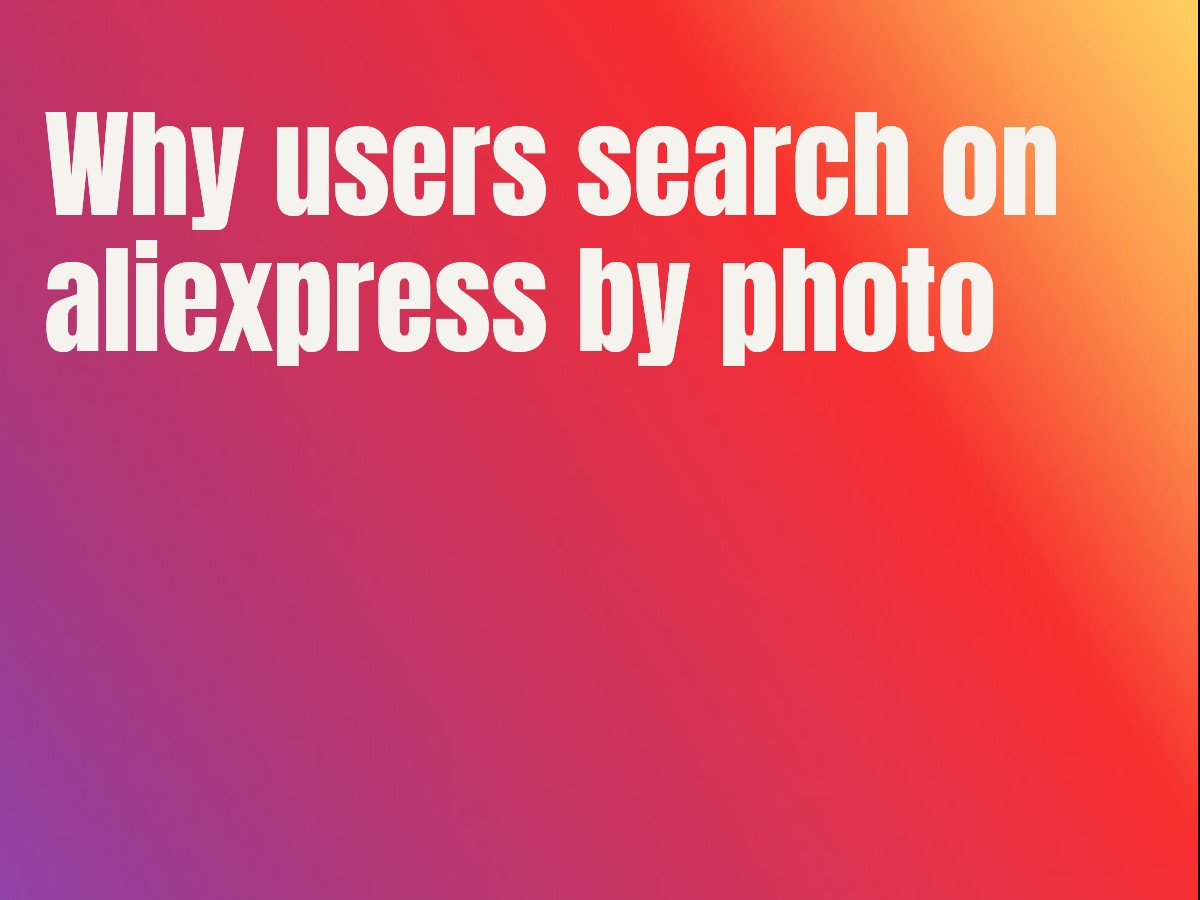 Why users search on aliexpress by photo