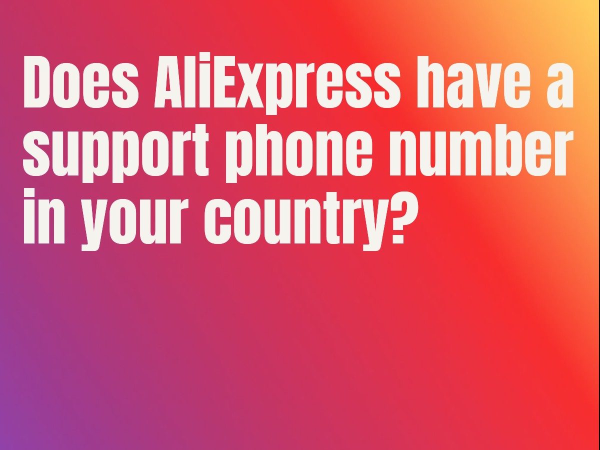 Does AliExpress have a support phone number in your country?