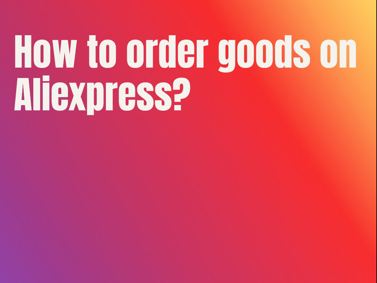 How to order goods on Aliexpress?
