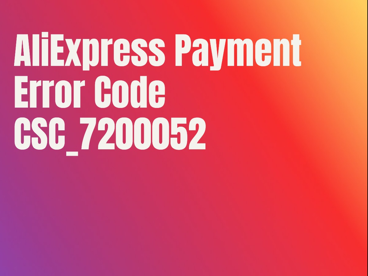 AliExpress Payment Error Code CSC_7200052