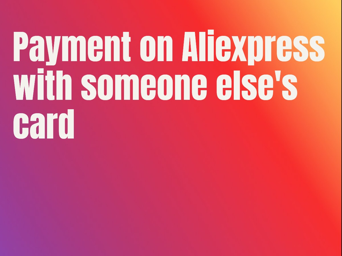 Payment on Aliexpress with someone else's card