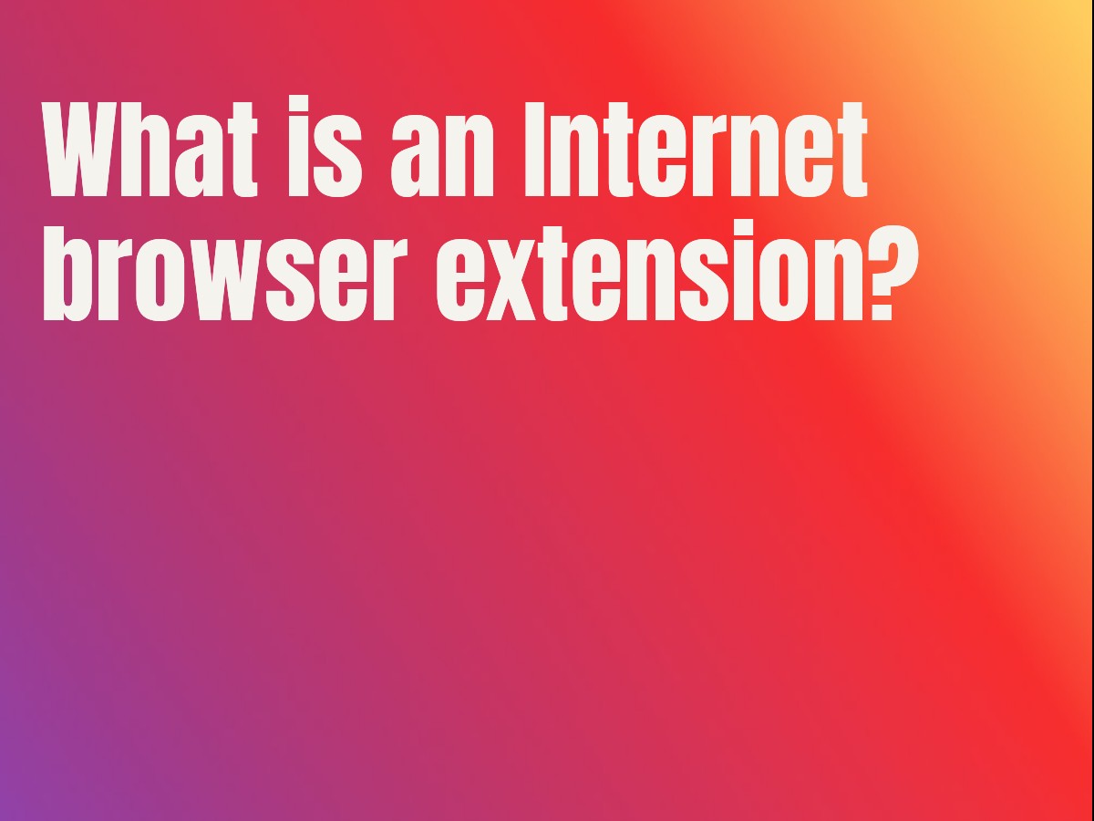 What is an Internet browser extension?