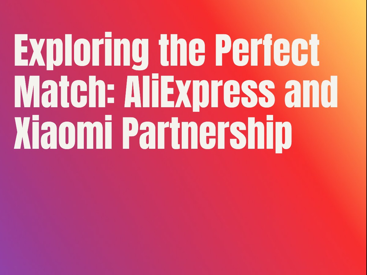 Exploring the Perfect Match: AliExpress and Xiaomi Partnership